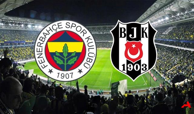 Fenerbahçe - Beşiktaş Derbisi Ne Zaman? Saat Kaçta ve Hangi Kanalda Canlı Yayınlanacak?