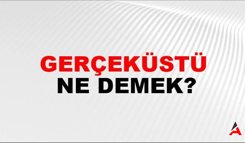 Gerçeküstü Nasıl Yazılır? TDK'ya Göre Anlamı ve Yazılışı